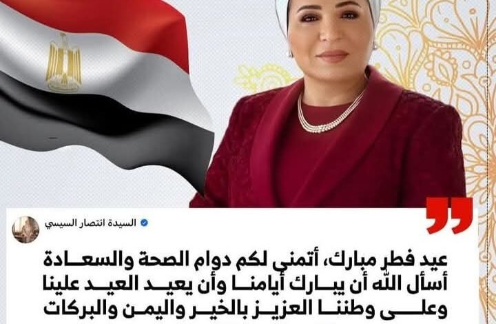انتصار السيسى: أسأل الله أن يعيد العيد علينا وعلى وطننا العزيز بالخير واليمن والبركات